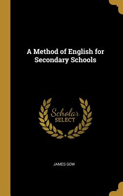 A Method of English for Secondary Schools - Gow, James