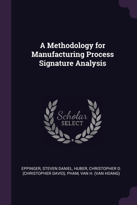 A Methodology for Manufacturing Process Signature Analysis - Eppinger, Steven Daniel, and Huber, Christopher D, and Pham, Van H