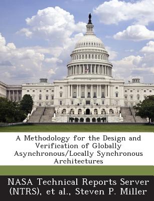 A Methodology for the Design and Verification of Globally Asynchronous/Locally Synchronous Architectures - Nasa Technical Reports Server (Ntrs) (Creator), and Et Al (Creator), and Miller, Steven P