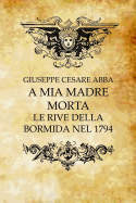 A MIA Madre Morta: Le Rive Della Bormida Nel 1794 - Abba, Giuseppe Cesare