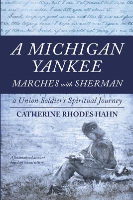A Michigan Yankee Marches with Sherman: A Union Soldier's Spiritual Journey - Hahn, Catherine Rhodes, and Bratt, Wallace (Editor), and Pleischer, Matt (Designer)