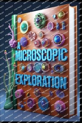 A Microscopic Exploration: Revealing the Invisible, Microscopic Marvels, Unlocking the Secrets of the Unseen World, Magnifying the Miniature, Mastering the Art of Microscopy, Mysteries & Discoveries - Abdo, Saad