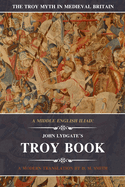 A Middle English Iliad: John Lydgate's Troy Book: A Modern Translation