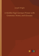 A Middle High German Primer with Grammar, Notes, and Glossary