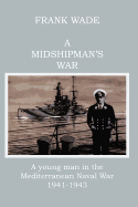 A Midshipman's War: A Young Man in the Mediterranean Naval War 1941-1943