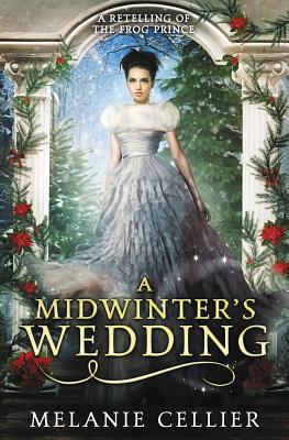 A Midwinter's Wedding: A Retelling of The Frog Prince - Cellier, Melanie