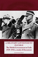 A Military Government in Exile: The Polish Government in Exile 1939-1945, a Study of Discontent
