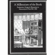 A Millennium of the Book: Production, Design & Illustration in Manuscript & Print, 900-1900