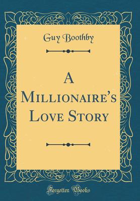 A Millionaire's Love Story (Classic Reprint) - Boothby, Guy