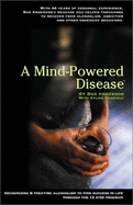 A mind-powered disease : a way up and out through the application of twelve steps