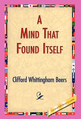 A Mind That Found Itself - Beers, Clifford Whittingham, and 1stworld Library (Editor)