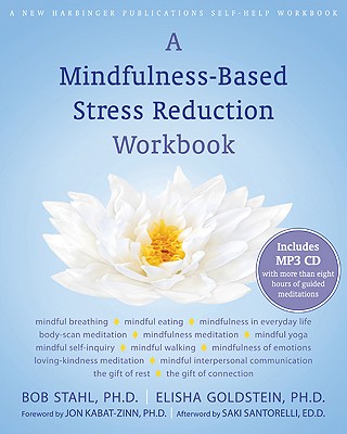 A Mindfulness-Based Stress Reduction Workbook - Stahl, Bob, PhD, and Goldstein, Elisha, PhD, and Kabat-Zinn, Jon (Foreword by)