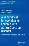 A Mindfulness Intervention for Children with Autism Spectrum Disorders: New Directions in Research and Practice