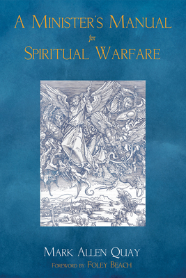 A Minister's Manual for Spiritual Warfare - Quay, Mark A, and Beach, Foley (Foreword by)