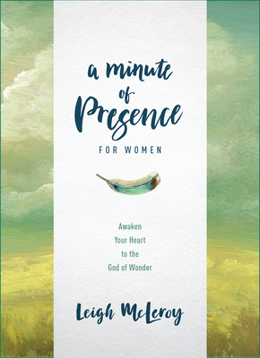 A Minute of Presence for Women: Awaken Your Heart to the God of Wonder - McLeroy, Leigh