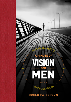 A Minute of Vision for Men: 365 Motivational Moments to Kick-Start Your Day - Patterson, Roger