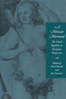 A Miracle Mirrored: The Dutch Republic in European Perspective - Davids, Karel (Editor), and Lucassen, Jan (Editor)