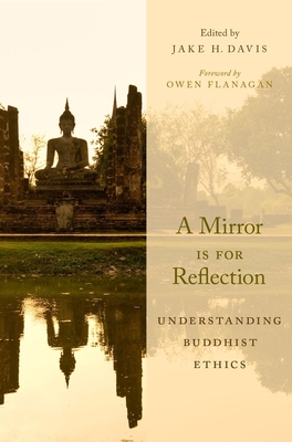 A Mirror Is for Reflection: Understanding Buddhist Ethics - Davis, Jake H (Editor), and Flanagan, Owen (Foreword by)