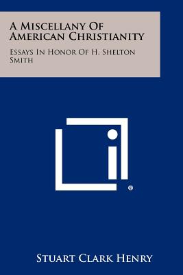 A Miscellany Of American Christianity: Essays In Honor Of H. Shelton Smith - Henry, Stuart Clark (Editor)