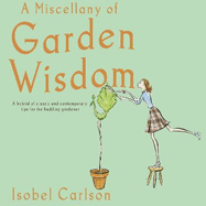 A Miscellany of Garden Wisdom: A Hybrid of Classic and Contemporary Tips for the Budding Gardener