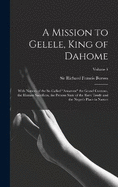 A Mission to Gelele, King of Dahome: With Notices of the So-called "Amazons" the Grand Customs, the Human Sacrifices, the Present State of the Slave Trade and the Negro's Place in Nature; Volume 1