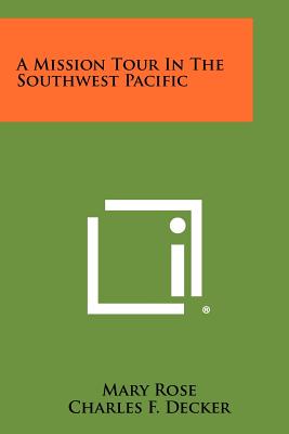 A Mission Tour in the Southwest Pacific - Rose, Mary, and Decker, Charles F (Editor), and Cushing, Richard J (Introduction by)