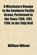 A Missionary Voyage to the Southern Pacific Ocean,: performed in the years 1796, 1797, 1798, in the ship Duff