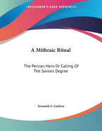 A Mithraic Ritual: The Persian Hero or Calling of the Saviors Degree