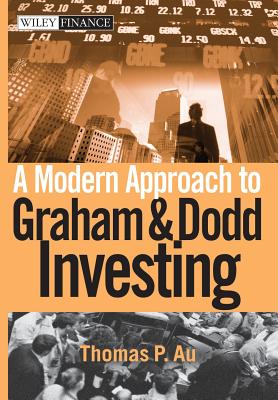 A Modern Approach to Graham and Dodd Investing - Au, Thomas P