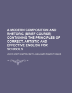 A Modern Composition and Rhetoric: Brief Course; Containing the Principles of Correct English for Schools (Classic Reprint)