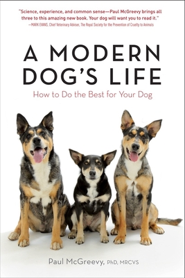 A Modern Dog's Life: How to Do the Best for Your Dog - McGreevy, Paul, Ph.D.