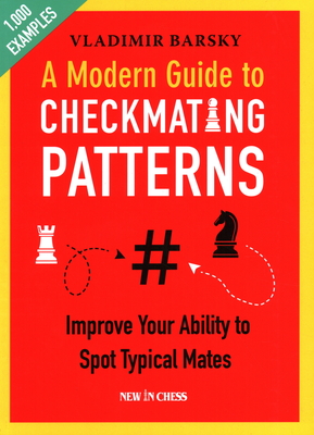 A Modern Guide to Checkmating Patterns: Improve Your Ability to Spot Typical Mates - Barsky, Vladimir