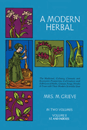 A Modern Herbal, Volume 2: The Medicinal, Culinary, Cosmetic and Economic Properties, Cultivation and Folk-Lore of Herbs, Grasses, Fungi Shrubs & Trees with All Their Modern Scientific Uses