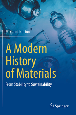 A Modern History of Materials: From Stability to Sustainability - Norton, M. Grant