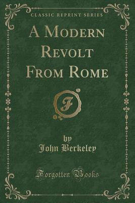 A Modern Revolt from Rome (Classic Reprint) - Berkeley, John