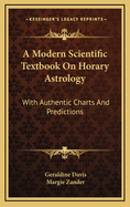 A Modern Scientific Textbook on Horary Astrology: With Authentic Charts and Predictions