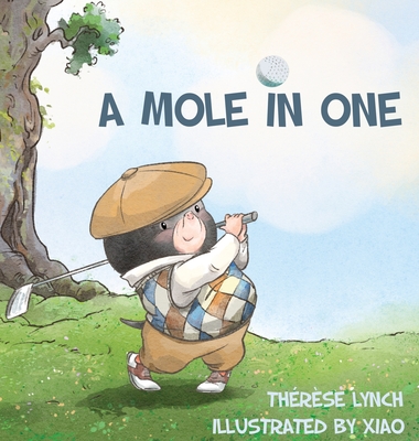 A Mole in One: How a little hero found his place in the world of golf. - Lynch, Therese