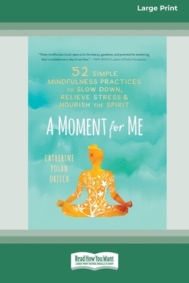 A Moment for Me: 52 Simple Mindfulness Practices to Slow Down, Relieve Stress, and Nourish the Spirit (16pt Large Print Edition) - Orzech, Catherine Polan