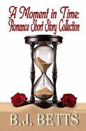 A Moment in Time: Romance Short Story Collection