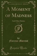 A Moment of Madness, Vol. 1 of 3: And Other Stories (Classic Reprint)