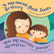 A Moment that Lasts Forever - Un momento para siempre: A heartwarming tale of being a mom - Un cuento de aliento para mam