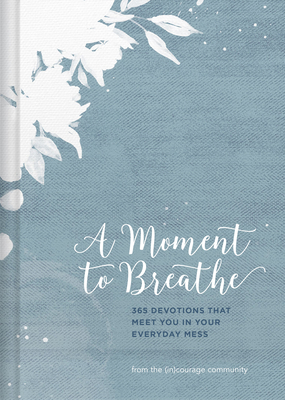 A Moment to Breathe: 365 Devotions That Meet You in Your Everyday Mess - (In)Courage, and Hughes, Denise J (Editor)