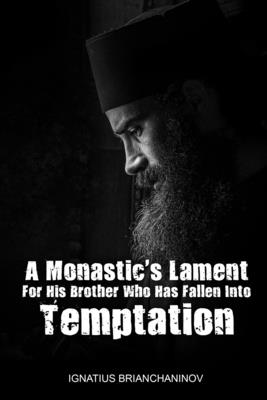 A Monastic's Lament For His Brother Who Has Fallen Into Temptation - Skoubourdis, Anna, and Agapi, Monaxi, and Brianchaninov, Ignatius