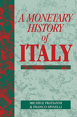 A Monetary History of Italy - Fratianni, Michele, and Spinelli, Franco, and Schwartz, Anna J. (Translated by)