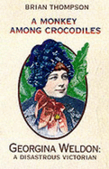 A Monkey Among Crocodiles: The Life, Loves and Lawsuits of Mrs Georgina Weldon - a Disastrous Victorian - Thompson, Brian