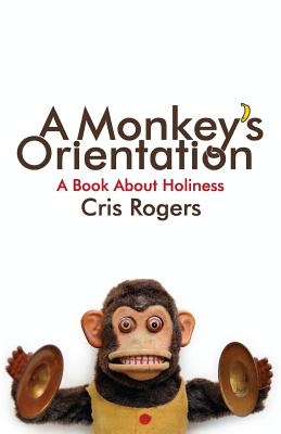 A Monkey's Orientation: A Book About Holiness - Rogers, Cris