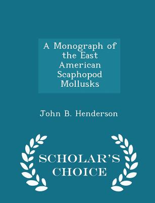 A Monograph of the East American Scaphopod Mollusks - Scholar's Choice Edition - Henderson, John B