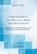 A Monograph of the Mollusca from the Great Oolite, Vol. 1: Chiefly from Minchinhampton and the Coast of Yorkshire; Univalves (Classic Reprint)