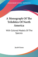 A Monograph Of The Trilobites Of North America: With Colored Models Of The Species