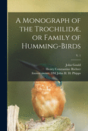 A Monograph of the Trochilid, or Family of Humming-birds; v. 1